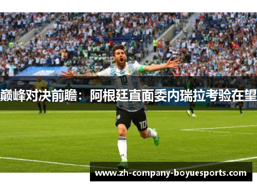巅峰对决前瞻：阿根廷直面委内瑞拉考验在望