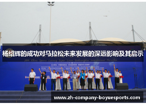 杨绍辉的成功对马拉松未来发展的深远影响及其启示 杨绍辉的成功对马拉松未来发展的深远影响及其启示