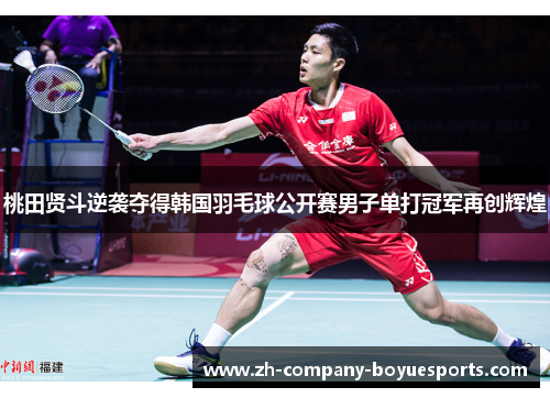 桃田贤斗逆袭夺得韩国羽毛球公开赛男子单打冠军再创辉煌 桃田贤斗逆袭夺得韩国羽毛球公开赛男子单打冠军再创辉煌