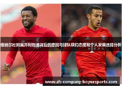 维纳尔杜姆离开利物浦背后的原因与球队续约态度和个人发展选择分析