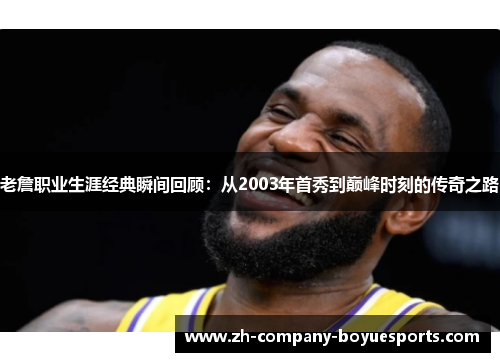 老詹职业生涯经典瞬间回顾：从2003年首秀到巅峰时刻的传奇之路