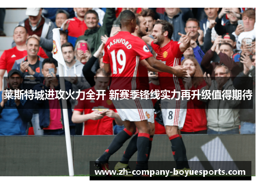 莱斯特城进攻火力全开 新赛季锋线实力再升级值得期待