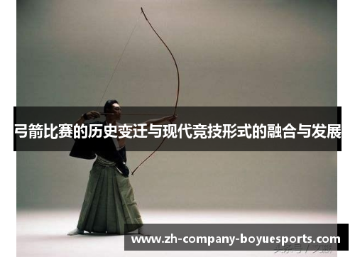 弓箭比赛的历史变迁与现代竞技形式的融合与发展 弓箭比赛的历史变迁与现代竞技形式的融合与发展