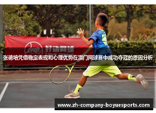 张德培凭借稳定表现和心理优势在澳门网球赛中成功夺冠的原因分析