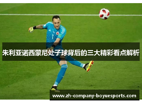 朱利亚诺西蒙尼处子球背后的三大精彩看点解析