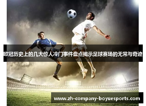 欧冠历史上的几大惊人冷门事件盘点揭示足球赛场的无常与奇迹