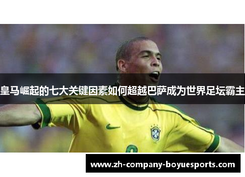 皇马崛起的七大关键因素如何超越巴萨成为世界足坛霸主