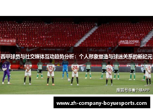 西甲球员与社交媒体互动趋势分析:个人形象塑造与球迷关系的新纪元 西甲球员与社交媒体互动趋势分析:个人形象塑造与球迷关系的新纪元