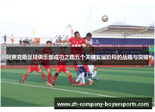 阿贾克斯足球俱乐部成功之路五个关键发展阶段的战略与突破